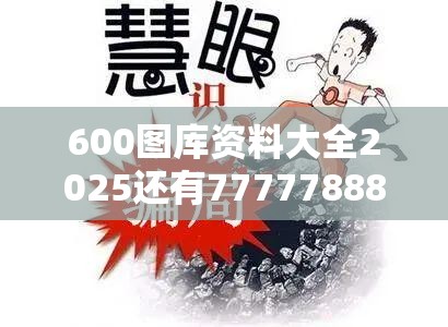 600图库资料大全2025还有7777788888管家婆凤凰网查一下云间玉箭，详尽解答、专家解读解释与落实?小心虚假的陷阱