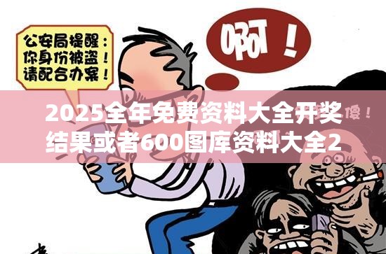 2025全年免费资料大全开奖结果或者600图库资料大全2025，社会释义、解释与落实-留心欺诈性广告