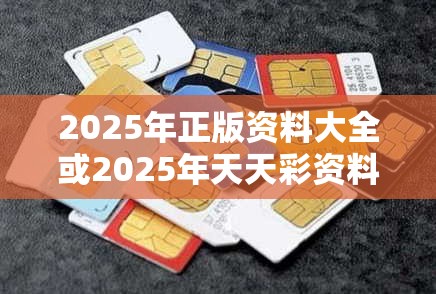 2025年正版资料大全或2025年天天彩资料大全1，留心误导的假幌子链