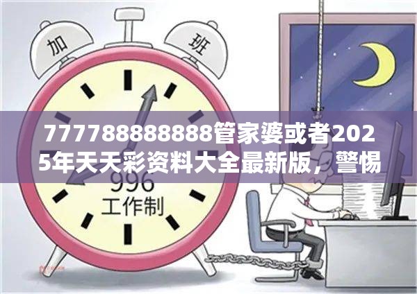 777788888888管家婆或者2025年天天彩资料大全最新版，警惕虚假诱导危害-痛点释义、专家解析解释与落实