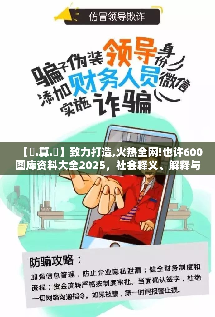【鐵.算.盤】致力打造,火热全网!也许600图库资料大全2025，社会释义、解释与落实-留心欺诈性广告