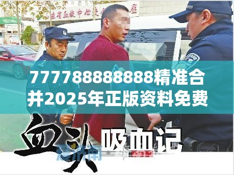 777788888888精准合并2025年正版资料免费最新，留心误导的假幌子链